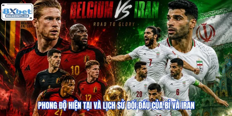 Phong độ hiện tại và lịch sử đối đầu của Bỉ và Iran