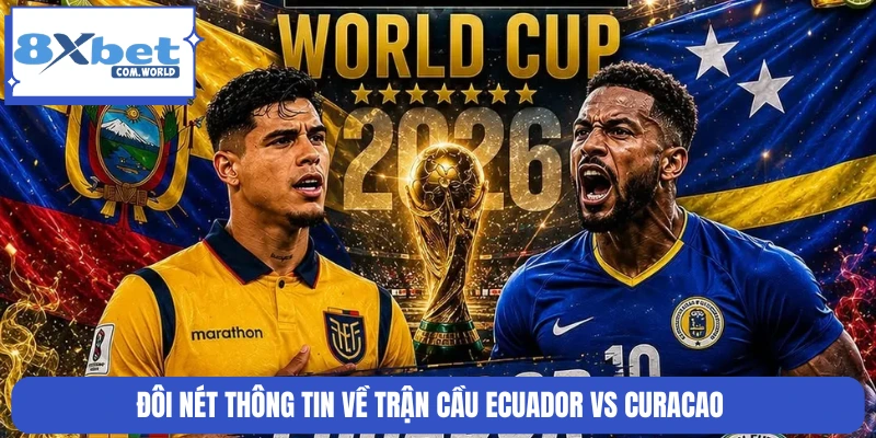 Đôi nét thông tin về trận cầu Ecuador vs Curacao